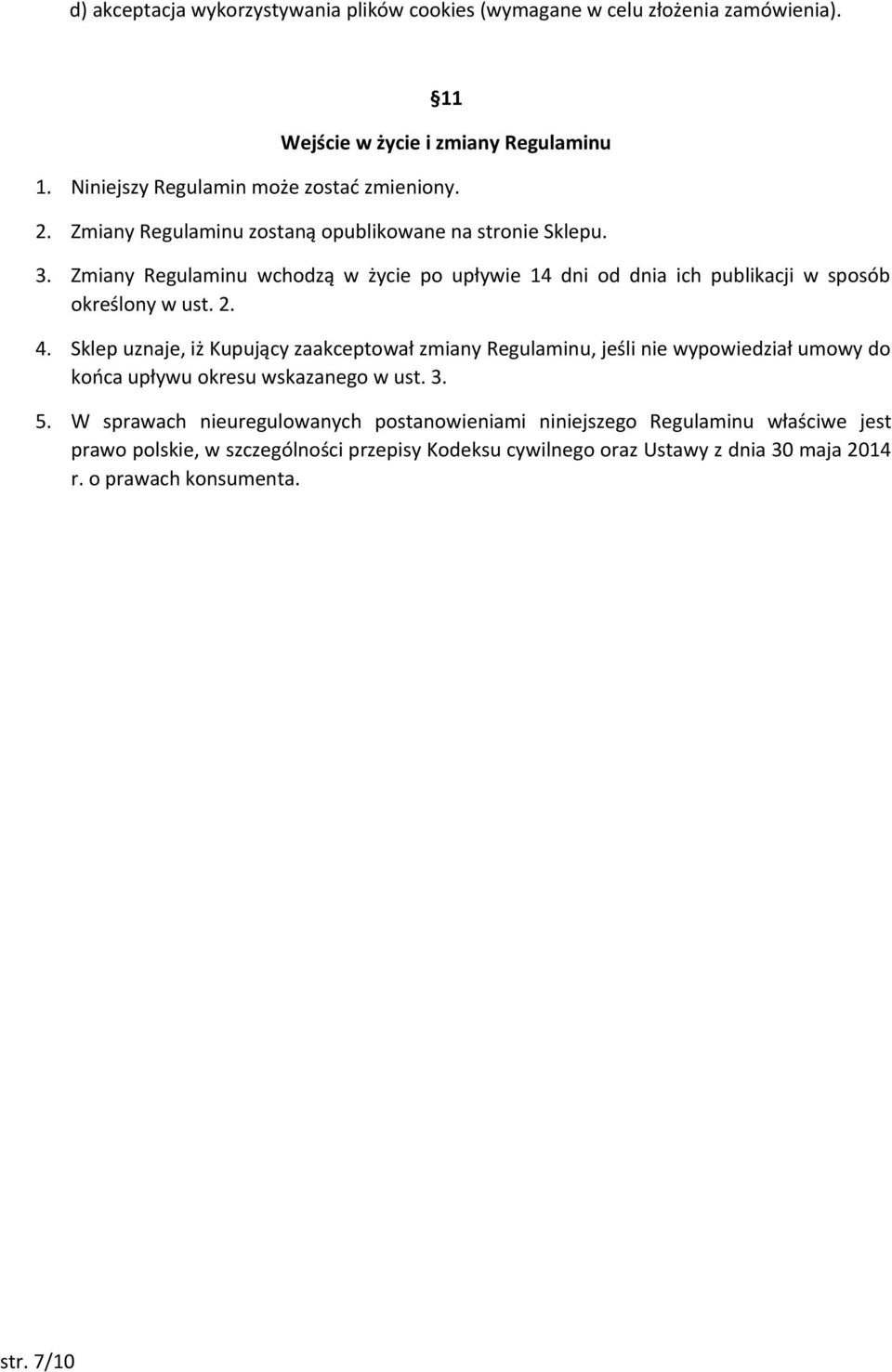 Sklep uznaje, iż Kupujący zaakceptował zmiany Regulaminu, jeśli nie wypowiedział umowy do końca upływu okresu wskazanego w ust. 3. 5.