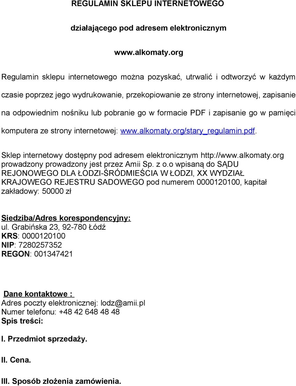 go w formacie PDF i zapisanie go w pamięci komputera ze strony internetowej: www.alkomaty.org/stary_regulamin.pdf. Sklep internetowy dostępny pod adresem elektronicznym http://www.alkomaty.org prowadzony prowadzony jest przez Amii Sp.