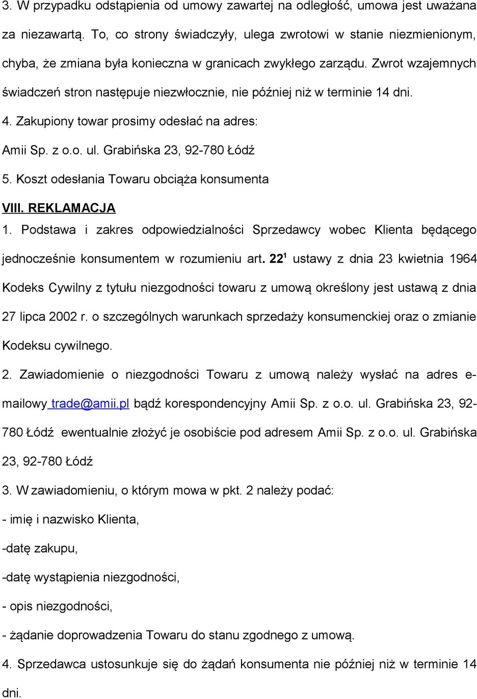 Zwrot wzajemnych świadczeń stron następuje niezwłocznie, nie później niż w terminie 14 dni. 4. Zakupiony towar prosimy odesłać na adres: Amii Sp. z o.o. ul. Grabińska 23, 92-780 Łódź 5.