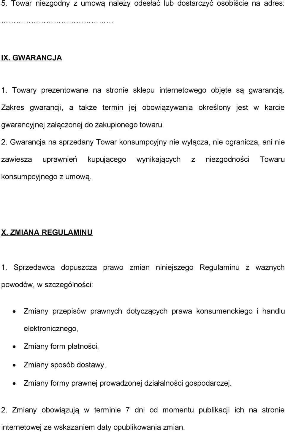 Gwarancja na sprzedany Towar konsumpcyjny nie wyłącza, nie ogranicza, ani nie zawiesza uprawnień kupującego wynikających z niezgodności Towaru konsumpcyjnego z umową. X. ZMIANA REGULAMINU 1.