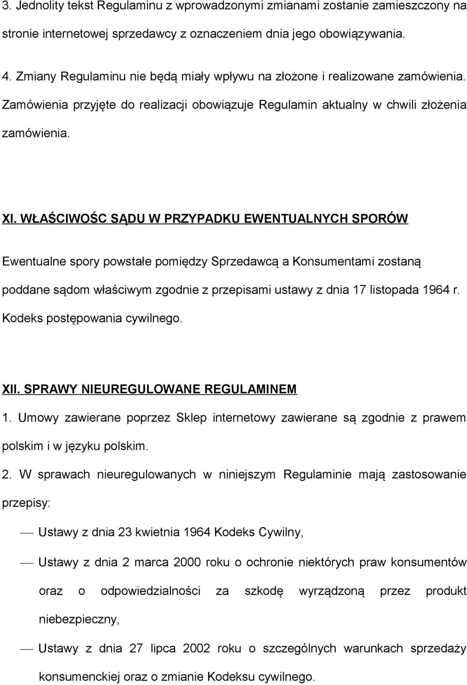 WŁAŚCIWOŚC SĄDU W PRZYPADKU EWENTUALNYCH SPORÓW Ewentualne spory powstałe pomiędzy Sprzedawcą a Konsumentami zostaną poddane sądom właściwym zgodnie z przepisami ustawy z dnia 17 listopada 1964 r.