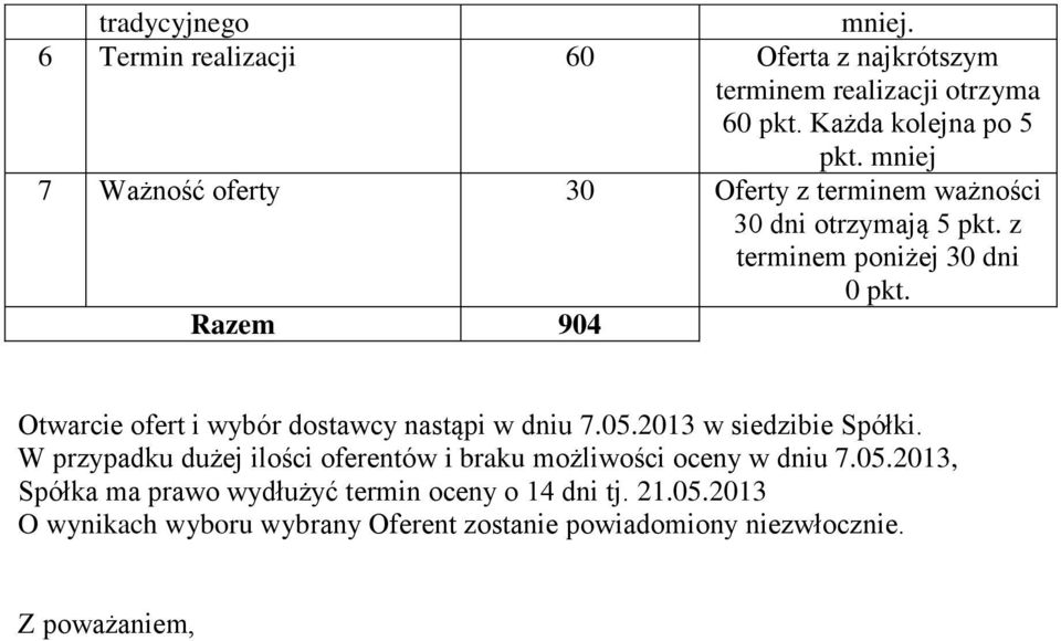 Razem 904 Otwarcie ofert i wybór dostawcy nastąpi w dniu 7.05.2013 w siedzibie Spółki.