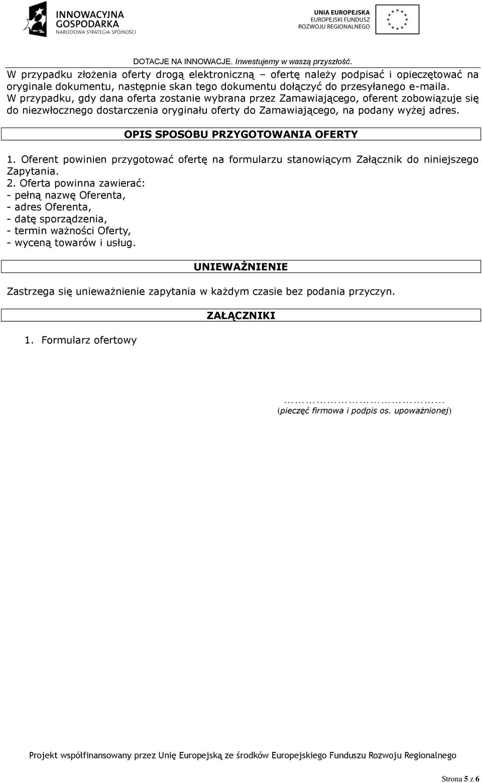 OPIS SPOSOBU PRZYGOTOWANIA OFERTY 1. Oferent powinien przygotować ofertę na formularzu stanowiącym Załącznik do niniejszego Zapytania. 2.