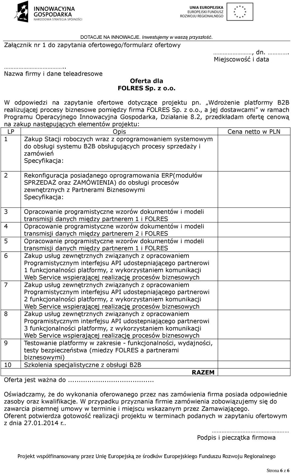 2, przedkładam ofertę cenową na zakup następujących elementów projektu: LP Opis Cena netto w PLN 1 Zakup Stacji roboczych wraz z oprogramowaniem systemowym do obsługi systemu B2B obsługujących