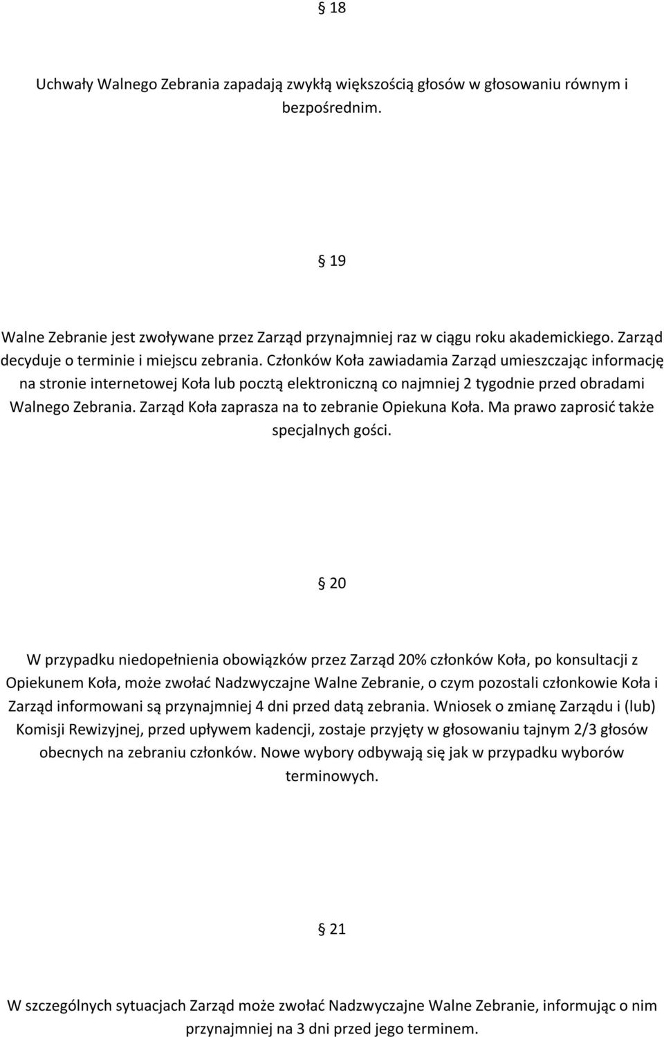 Członków Koła zawiadamia Zarząd umieszczając informację na stronie internetowej Koła lub pocztą elektroniczną co najmniej 2 tygodnie przed obradami Walnego Zebrania.