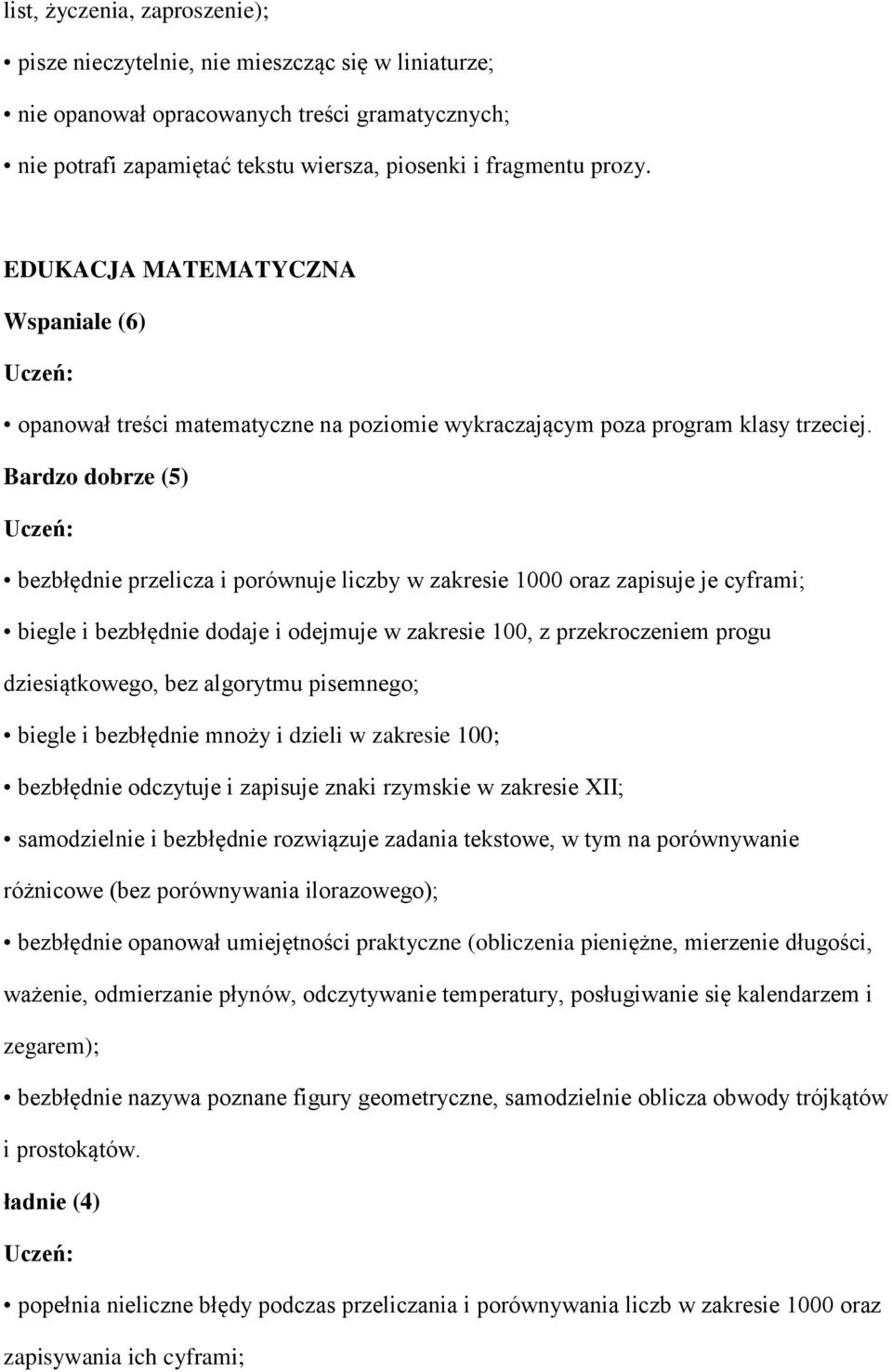 Bardzo dobrze (5) bezbłędnie przelicza i porównuje liczby w zakresie 1000 oraz zapisuje je cyframi; biegle i bezbłędnie dodaje i odejmuje w zakresie 100, z przekroczeniem progu dziesiątkowego, bez