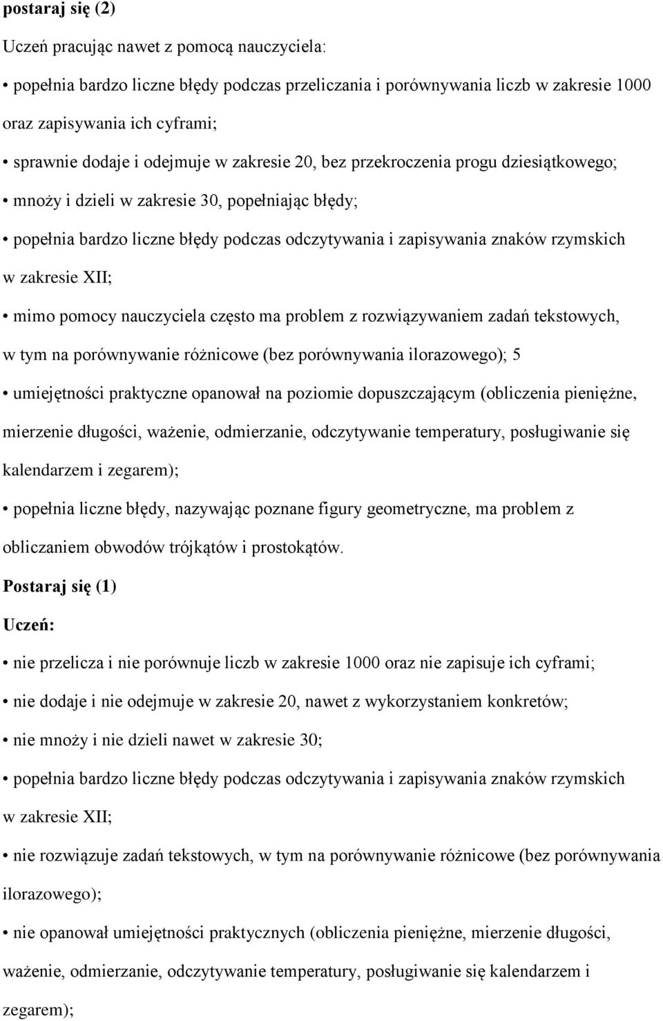 zakresie XII; mimo pomocy nauczyciela często ma problem z rozwiązywaniem zadań tekstowych, w tym na porównywanie różnicowe (bez porównywania ilorazowego); 5 umiejętności praktyczne opanował na