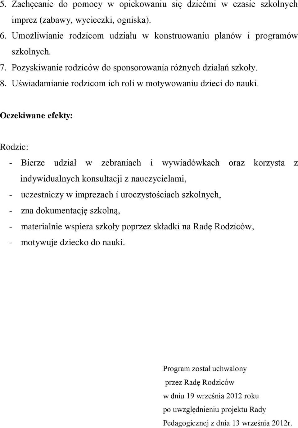 Oczekiwane efekty: Rodzic: - Bierze udział w zebraniach i wywiadówkach oraz korzysta z indywidualnych konsultacji z nauczycielami, - uczestniczy w imprezach i uroczystościach szkolnych, - zna