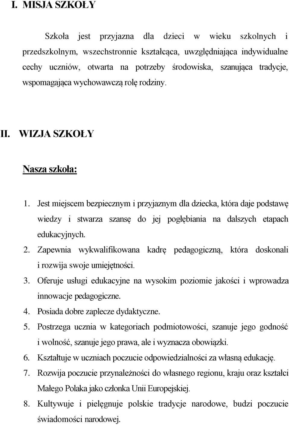 Jest miejscem bezpiecznym i przyjaznym dla dziecka, która daje podstawę wiedzy i stwarza szansę do jej pogłębiania na dalszych etapach edukacyjnych. 2.