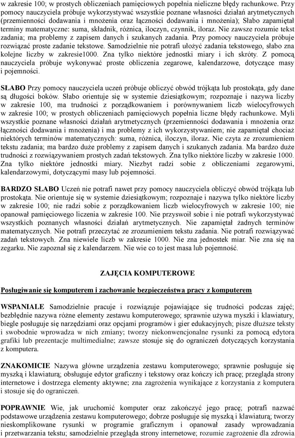 matematyczne: suma, składnik, różnica, iloczyn, czynnik, iloraz. Nie zawsze rozumie tekst zadania; ma problemy z zapisem danych i szukanych zadania.