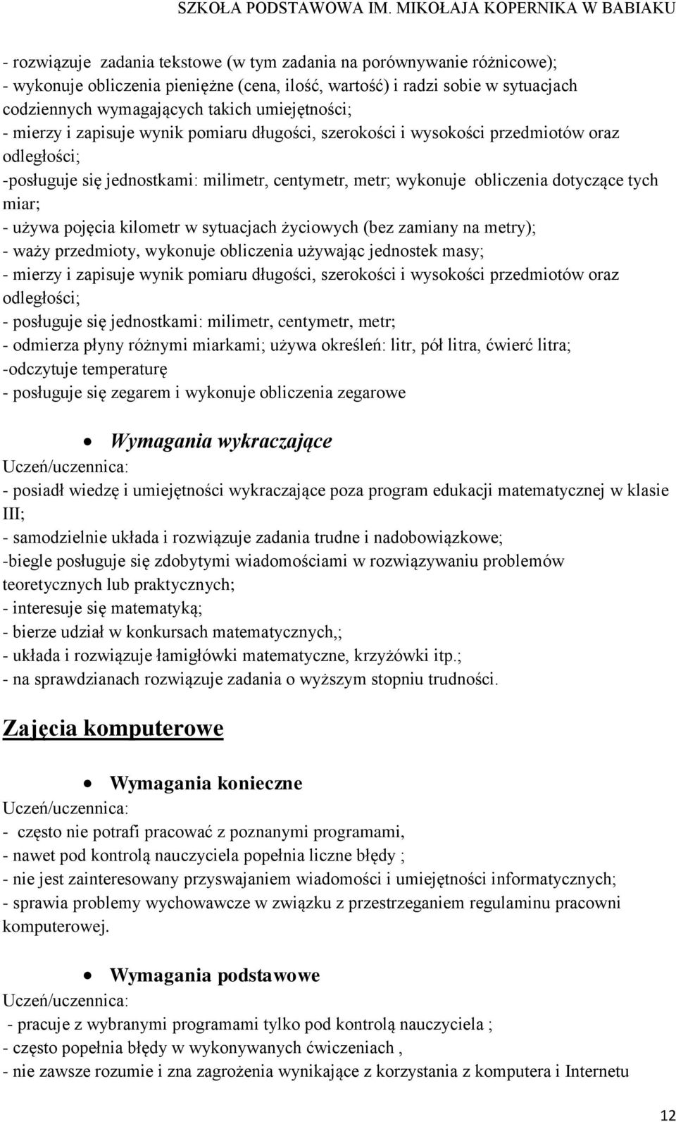 miar; - używa pojęcia kilometr w sytuacjach życiowych (bez zamiany na metry); - waży przedmioty, wykonuje obliczenia używając jednostek masy; - mierzy i zapisuje wynik pomiaru długości, szerokości i