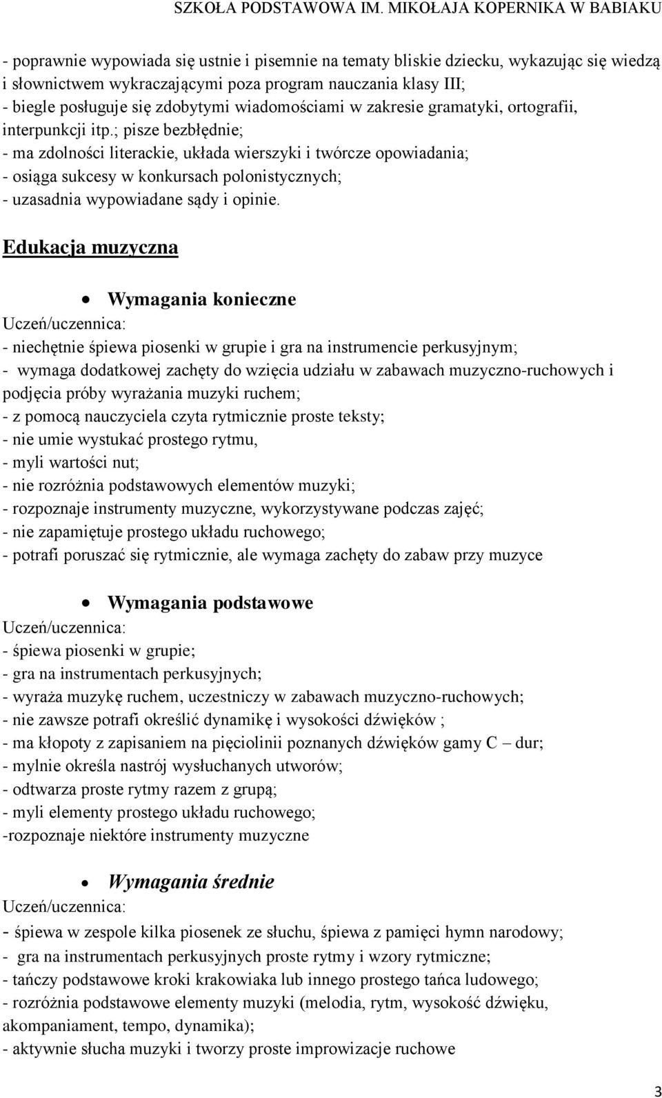 ; pisze bezbłędnie; - ma zdolności literackie, układa wierszyki i twórcze opowiadania; - osiąga sukcesy w konkursach polonistycznych; - uzasadnia wypowiadane sądy i opinie.