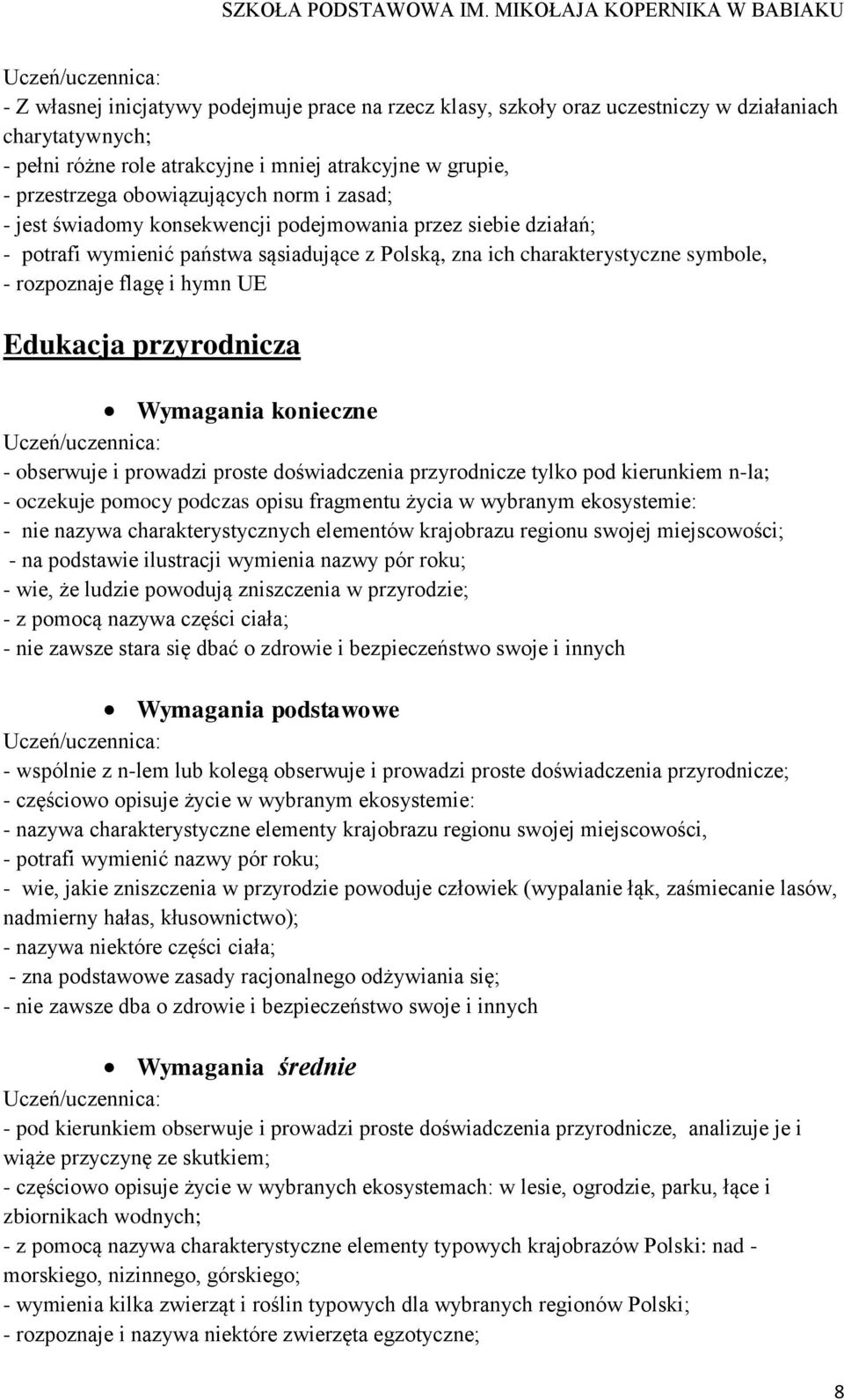 przyrodnicza Wymagania konieczne - obserwuje i prowadzi proste doświadczenia przyrodnicze tylko pod kierunkiem n-la; - oczekuje pomocy podczas opisu fragmentu życia w wybranym ekosystemie: - nie