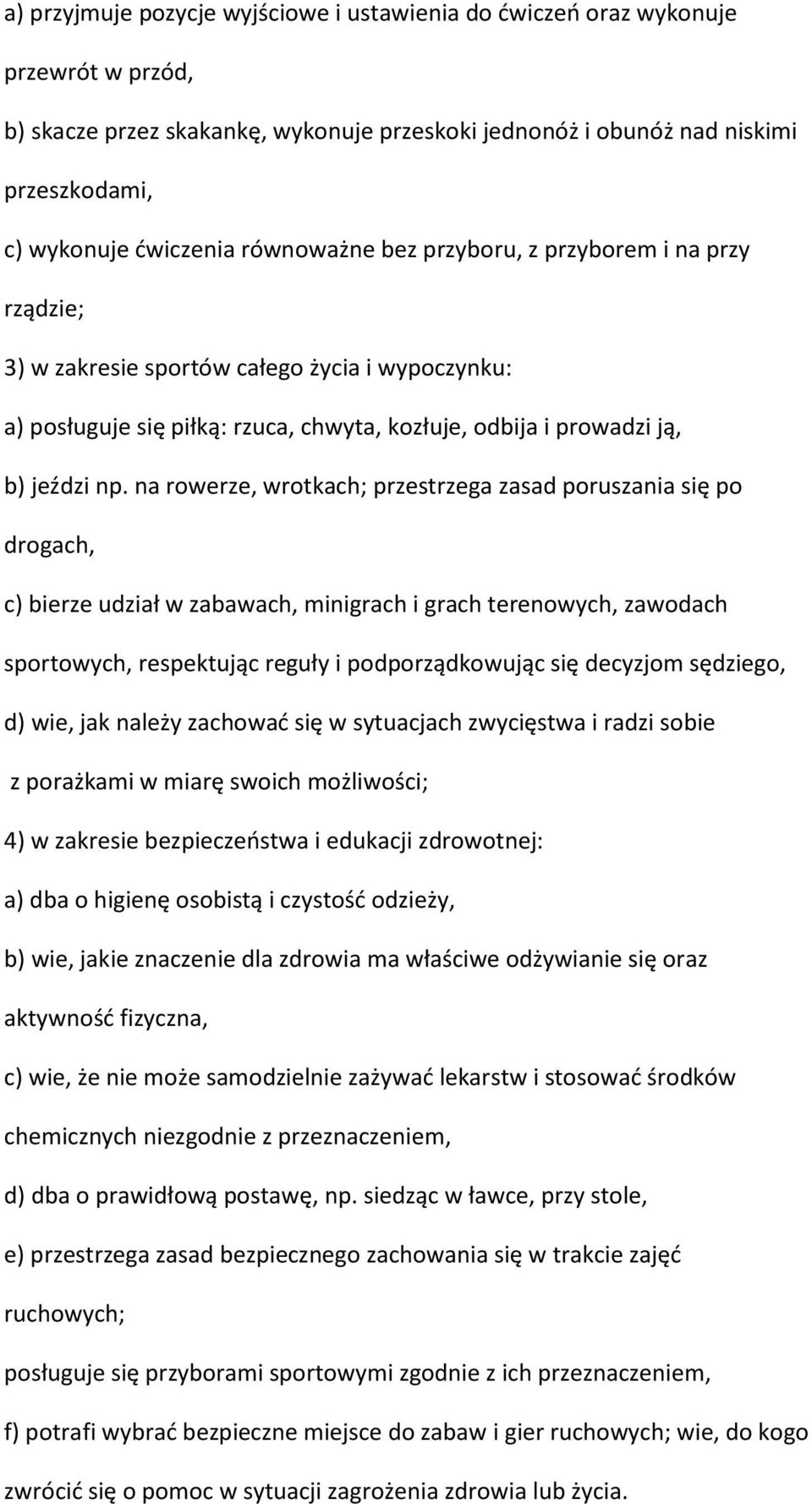 na rowerze, wrotkach; przestrzega zasad poruszania się po drogach, c) bierze udział w zabawach, minigrach i grach terenowych, zawodach sportowych, respektując reguły i podporządkowując się decyzjom