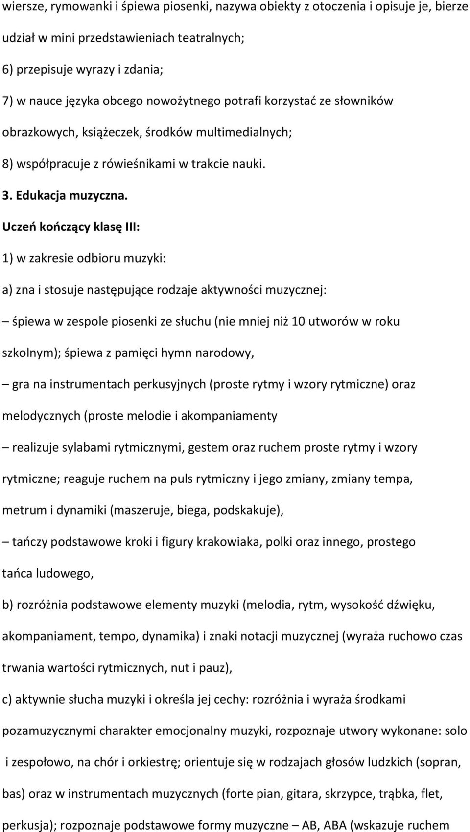 1) w zakresie odbioru muzyki: a) zna i stosuje następujące rodzaje aktywności muzycznej: śpiewa w zespole piosenki ze słuchu (nie mniej niż 10 utworów w roku szkolnym); śpiewa z pamięci hymn