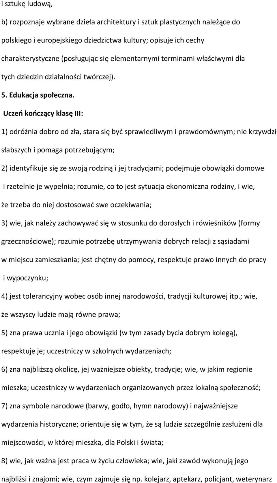 1) odróżnia dobro od zła, stara się być sprawiedliwym i prawdomównym; nie krzywdzi słabszych i pomaga potrzebującym; 2) identyfikuje się ze swoją rodziną i jej tradycjami; podejmuje obowiązki domowe