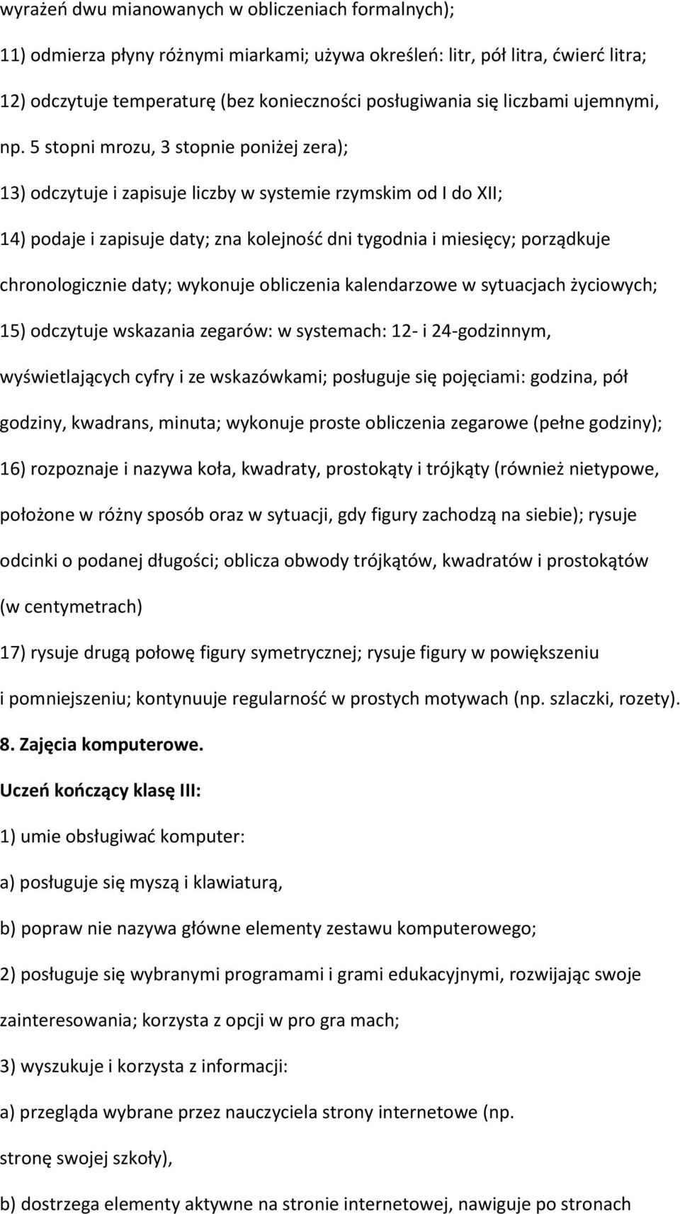 5 stopni mrozu, 3 stopnie poniżej zera); 13) odczytuje i zapisuje liczby w systemie rzymskim od I do XII; 14) podaje i zapisuje daty; zna kolejność dni tygodnia i miesięcy; porządkuje chronologicznie