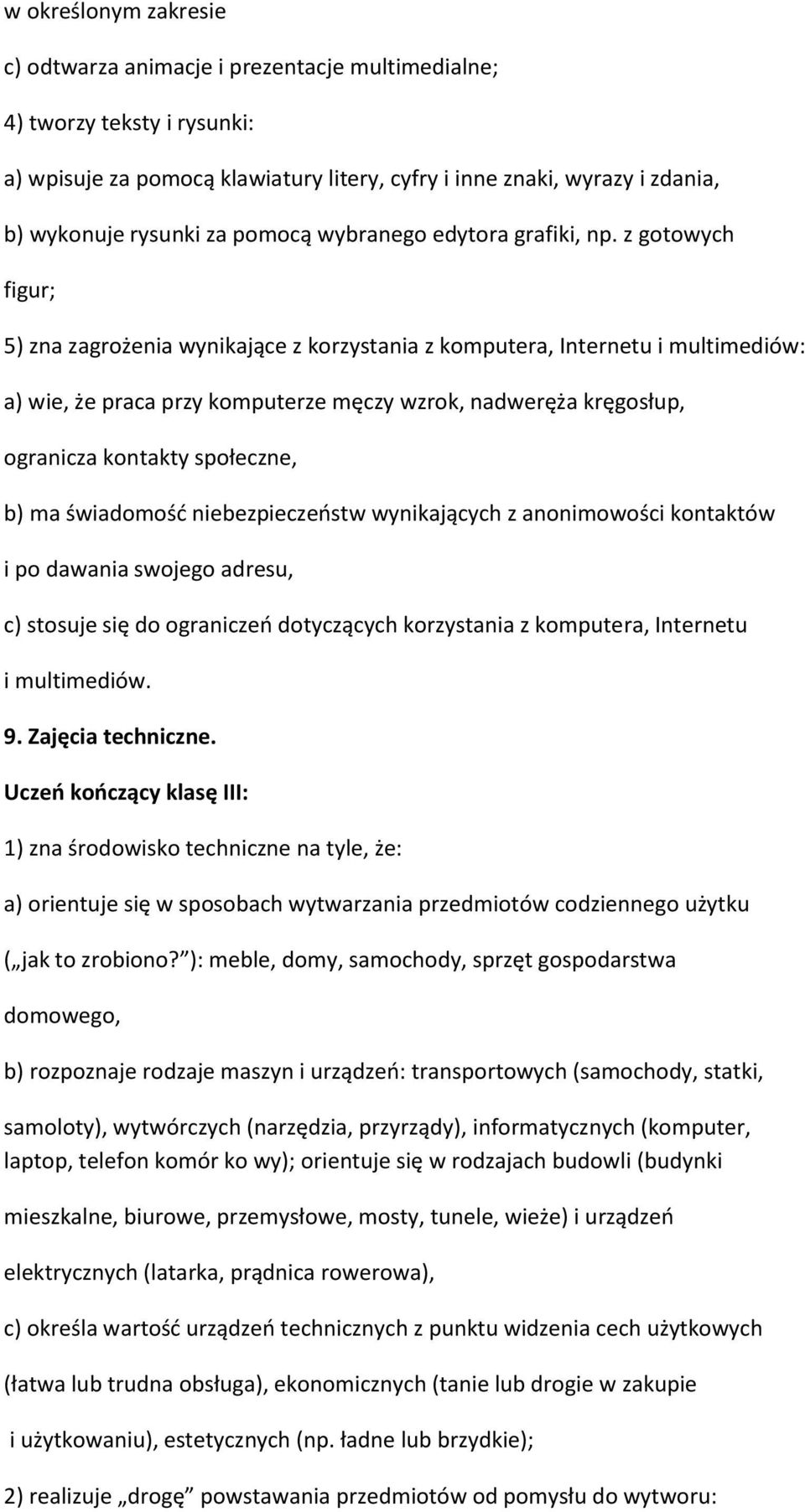 z gotowych figur; 5) zna zagrożenia wynikające z korzystania z komputera, Internetu i multimediów: a) wie, że praca przy komputerze męczy wzrok, nadweręża kręgosłup, ogranicza kontakty społeczne, b)