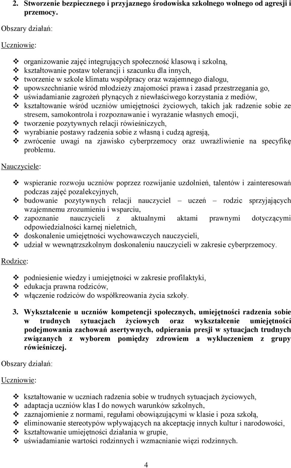 wzajemnego dialogu, upowszechnianie wśród młodzieży znajomości prawa i zasad przestrzegania go, uświadamianie zagrożeń płynących z niewłaściwego korzystania z mediów, kształtowanie wśród uczniów