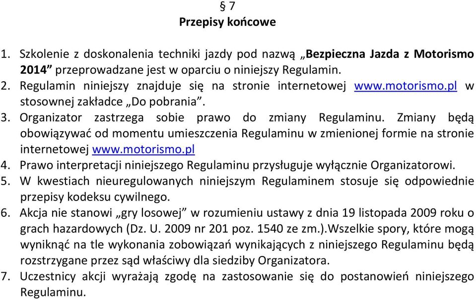 Zmiany będą obowiązywać od momentu umieszczenia Regulaminu w zmienionej formie na stronie internetowej www.motorismo.pl 4.