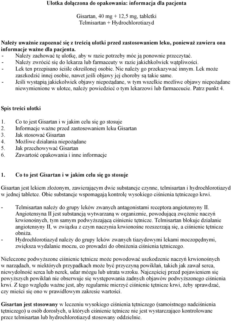 - Należy zwrócić się do lekarza lub farmaceuty w razie jakichkolwiek wątpliwości. - Lek ten przepisano ściśle określonej osobie. Nie należy go przekazywać innym.