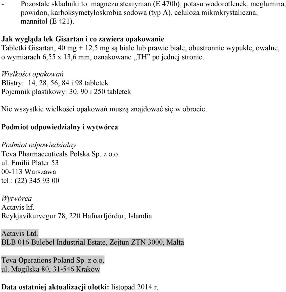 Wielkości opakowań Blistry: 14, 28, 56, 84 i 98 tabletek Pojemnik plastikowy: 30, 90 i 250 tabletek Nie wszystkie wielkości opakowań muszą znajdować się w obrocie.