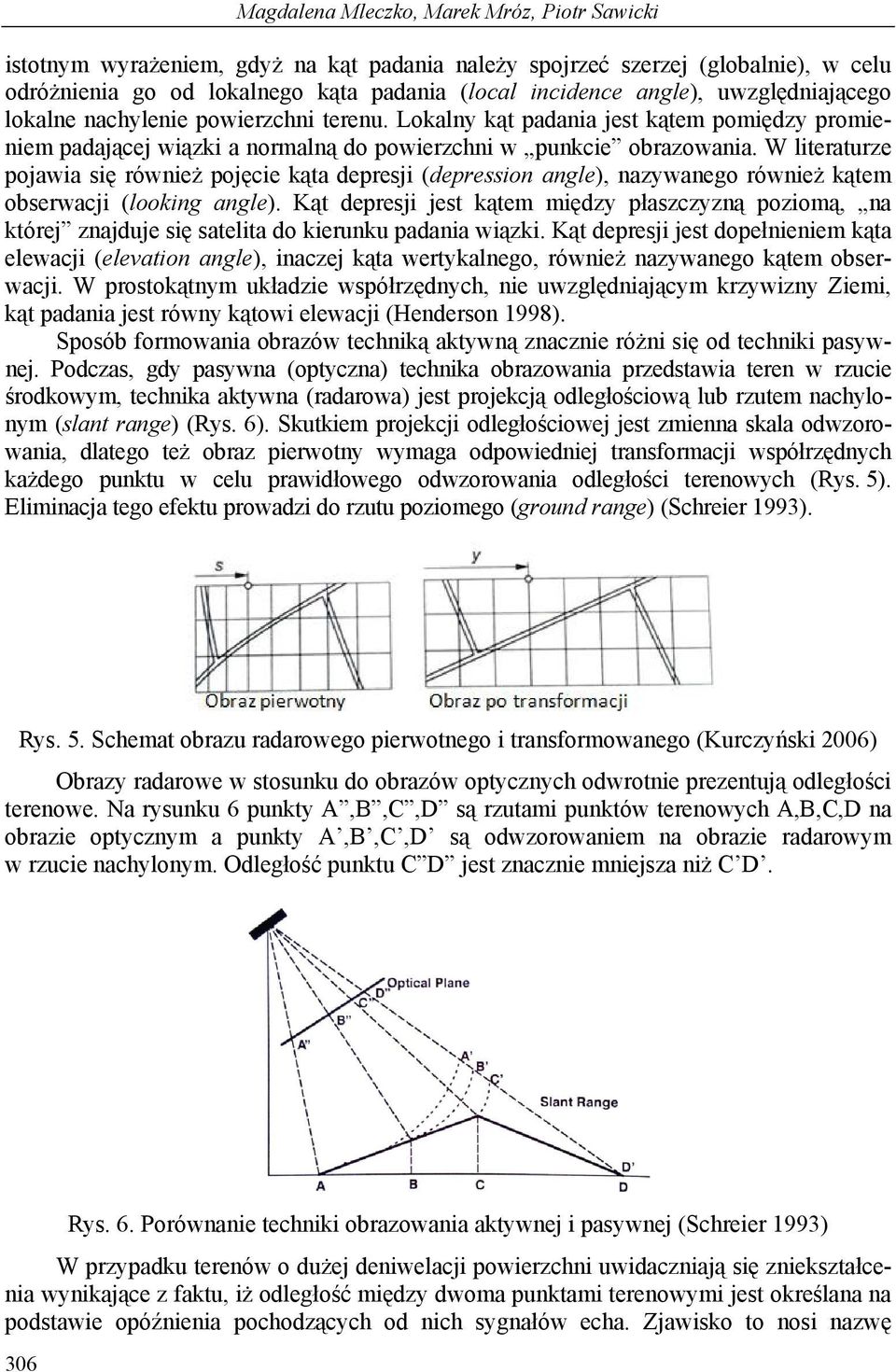 W literaturze pojawia się również pojęcie kąta depresji (depression angle), nazywanego również kątem obserwacji (looking angle).