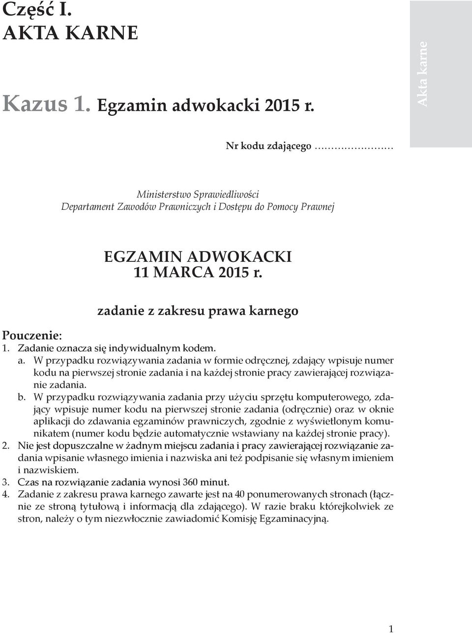 W przypadku rozwiązywania zadania w formie odręcznej, zdający wpisuje numer kodu na pierwszej stronie zadania i na każdej stronie pracy zawierającej rozwiązanie zadania. b.