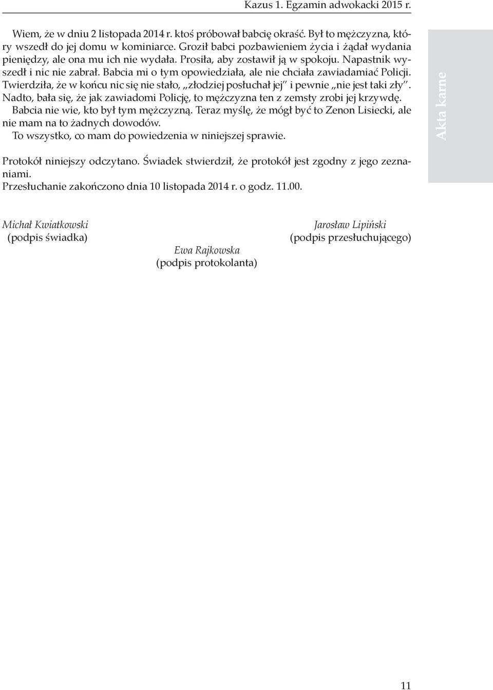 Babcia mi o tym opowiedziała, ale nie chciała zawiadamiać Policji. Twierdziła, że w końcu nic się nie stało, złodziej posłuchał jej i pewnie nie jest taki zły.