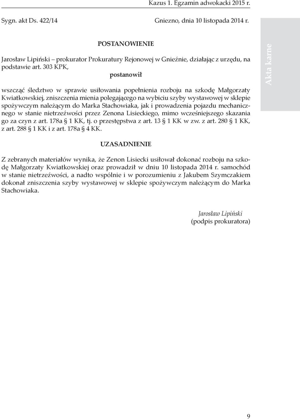 303 KPK, postanowił wszcząć śledztwo w sprawie usiłowania popełnienia rozboju na szkodę Małgorzaty Kwiatkowskiej, zniszczenia mienia polegającego na wybiciu szyby wystawowej w sklepie spożywczym