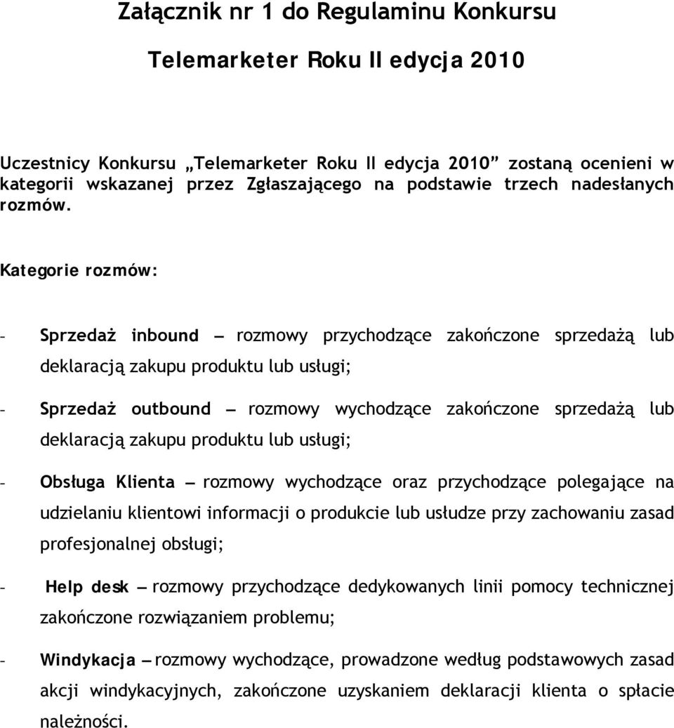 Kategorie rozmów: - Sprzedaż inbound rozmowy przychodzące zakończone sprzedażą lub deklaracją zakupu produktu lub usługi; - Sprzedaż outbound rozmowy wychodzące zakończone sprzedażą lub deklaracją