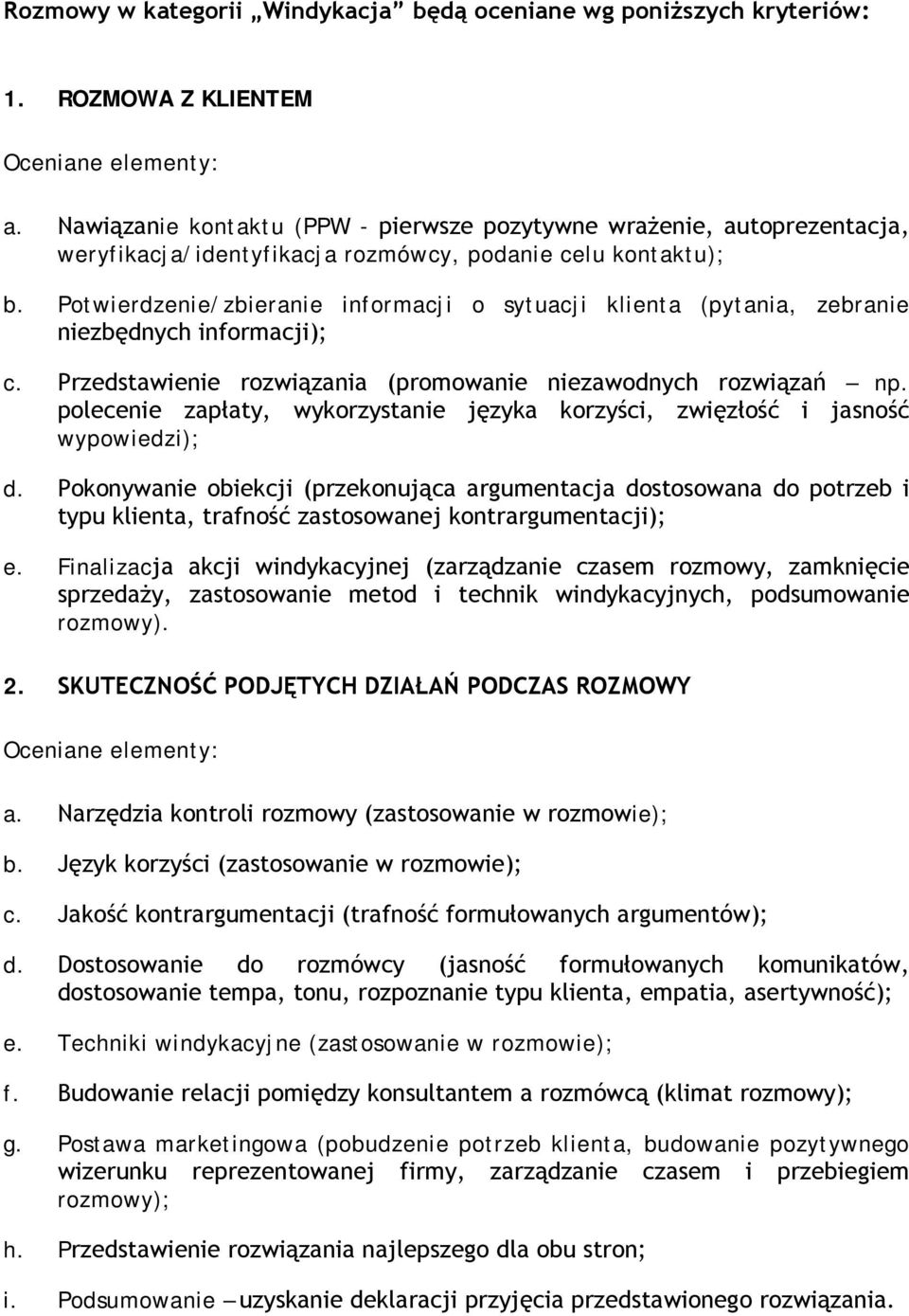Potwierdzenie/zbieranie informacji o sytuacji klienta (pytania, zebranie niezbędnych informacji); c. Przedstawienie rozwiązania (promowanie niezawodnych rozwiązań np.