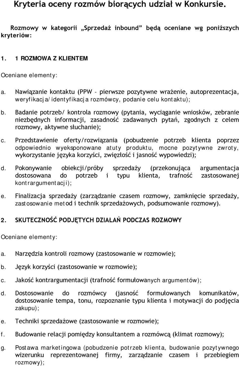 Badanie potrzeb/ kontrola rozmowy (pytania, wyciąganie wniosków, zebranie niezbędnych informacji, zasadność zadawanych pytań, zgodnych z celem rozmowy, aktywne słuchanie); c.