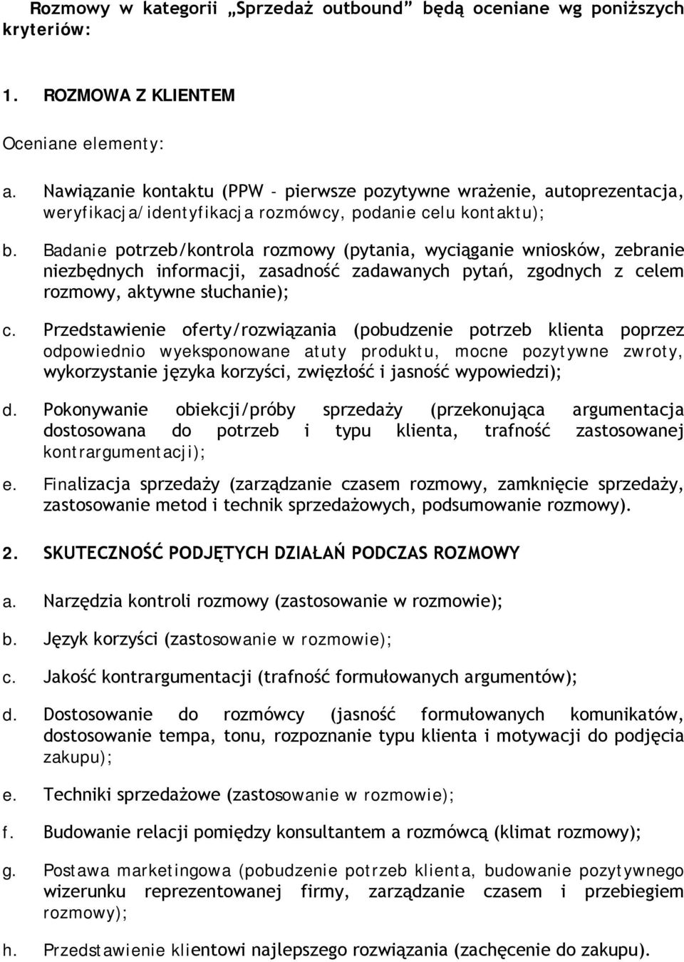 Badanie potrzeb/kontrola rozmowy (pytania, wyciąganie wniosków, zebranie niezbędnych informacji, zasadność zadawanych pytań, zgodnych z celem rozmowy, aktywne słuchanie); c.