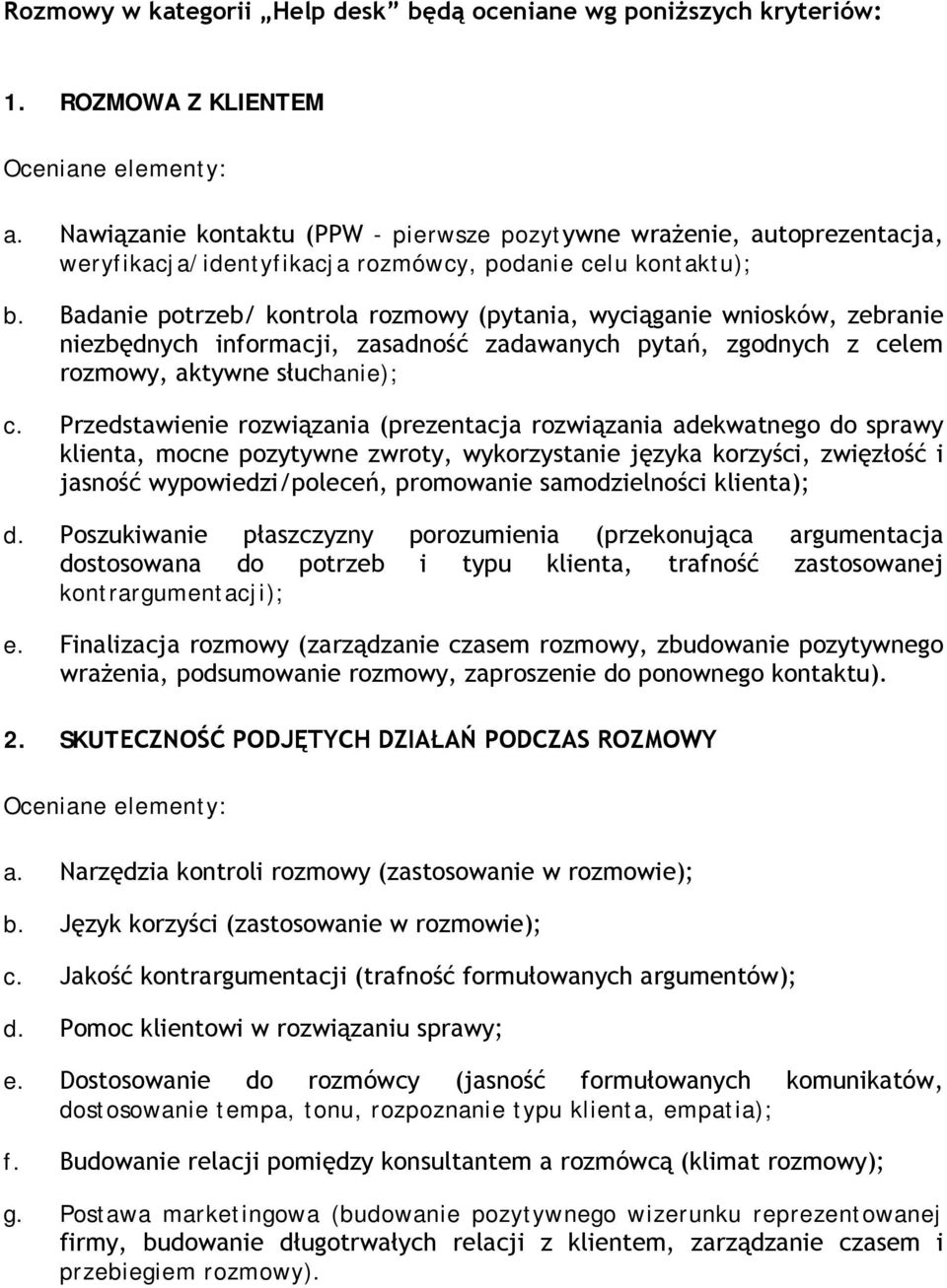 Badanie potrzeb/ kontrola rozmowy (pytania, wyciąganie wniosków, zebranie niezbędnych informacji, zasadność zadawanych pytań, zgodnych z celem rozmowy, aktywne słuchanie); c.