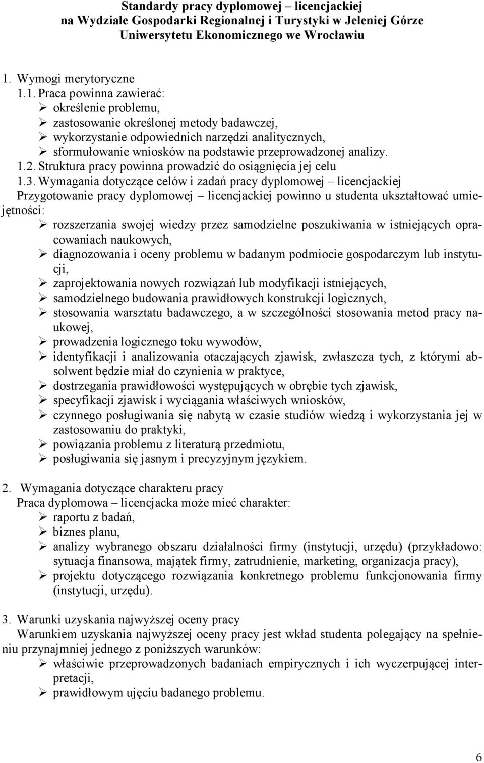 1. Praca powinna zawierać: określenie problemu, zastosowanie określonej metody badawczej, wykorzystanie odpowiednich narzędzi analitycznych, sformułowanie wniosków na podstawie przeprowadzonej