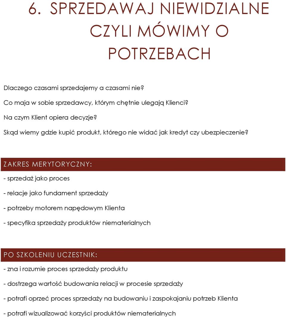 - sprzedaż jako proces - relacje jako fundament sprzedaży - potrzeby motorem napędowym Klienta - specyfika sprzedaży produktów niematerialnych - zna i rozumie