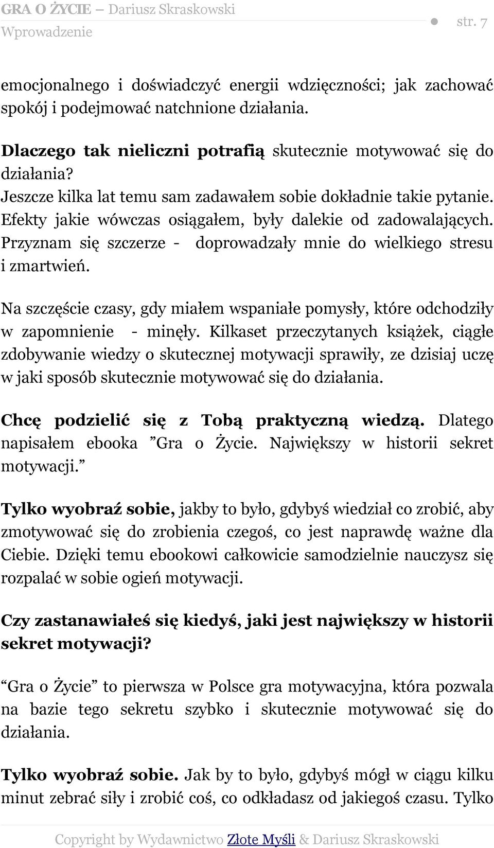 Przyznam się szczerze - doprowadzały mnie do wielkiego stresu i zmartwień. Na szczęście czasy, gdy miałem wspaniałe pomysły, które odchodziły w zapomnienie - minęły.