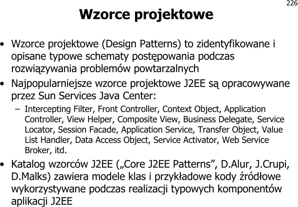 Business Delegate, Service Locator, Session Facade, Application Service, Transfer Object, Value List Handler, Data Access Object, Service Activator, Web Service Broker, itd.