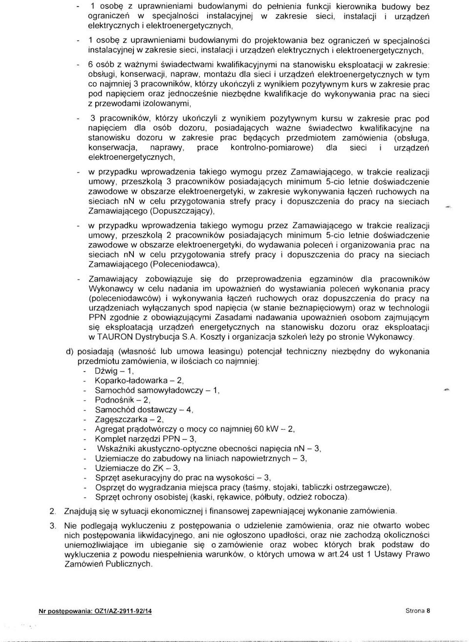 swiadectwami kwalifikacyjnymi na stanowisku eksploatacji w zakresie: obslugi, konserwacji, napraw, montazu dla sieci i urzqdzen elektroenergetycznych w tym co najmniej 3 pracownikow, ktorzy ukonczyli