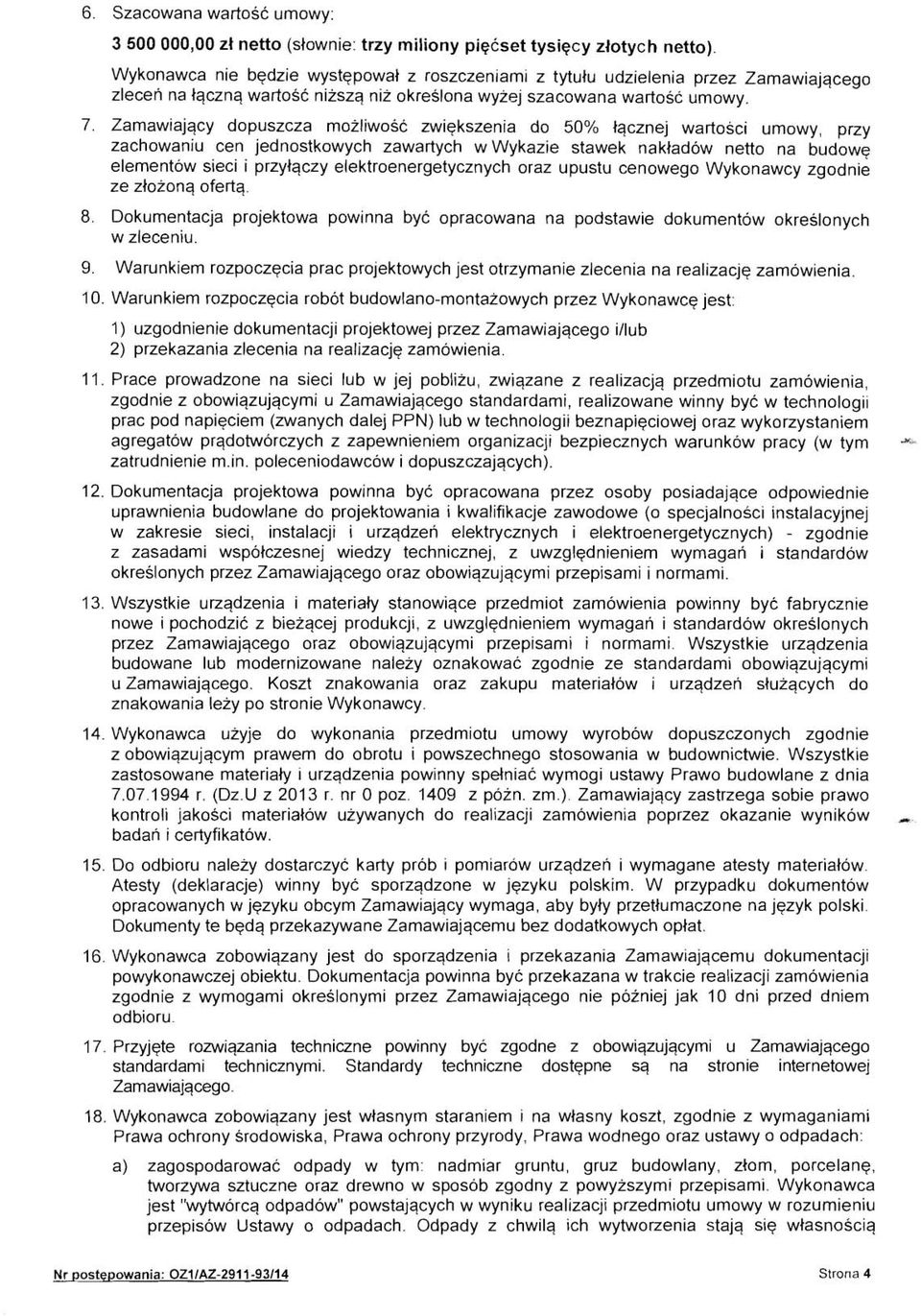 Zamawiajqcy dopuszcza mozliwosc zwiqkszenia do 50% lqcznej wartosci umowy, przy zachowaniu cen jednostkowych zawartych w Wykazie stawek nakladow netto na budowq elementow sieci i przylqczy