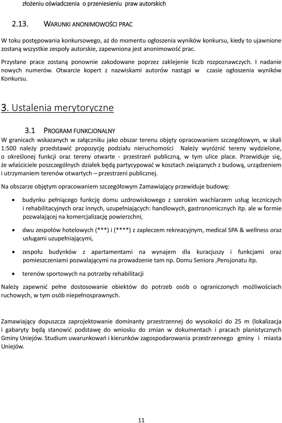 Przysłane prace zostaną ponownie zakodowane poprzez zaklejenie liczb rozpoznawczych. I nadanie nowych numerów. Otwarcie kopert z nazwiskami autorów nastąpi w czasie ogłoszenia wyników Konkursu. 3.