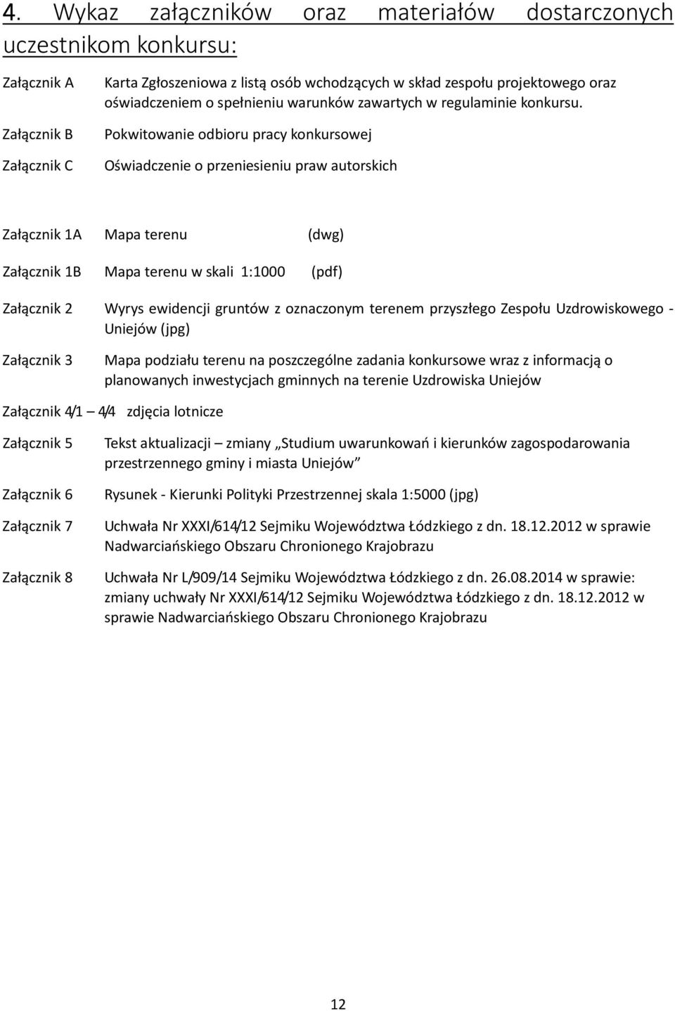 Pokwitowanie odbioru pracy konkursowej Oświadczenie o przeniesieniu praw autorskich Załącznik 1A Mapa terenu (dwg) Załącznik 1B Mapa terenu w skali 1:1000 (pdf) Załącznik 2 Wyrys ewidencji gruntów z