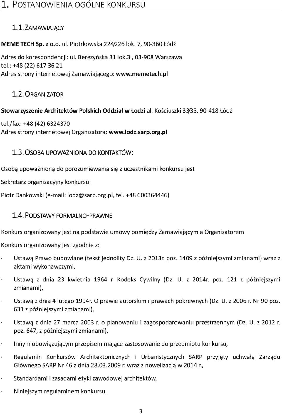 /fax: +48 (42) 6324370 Adres strony internetowej Organizatora: www.lodz.sarp.org.pl 1.3. OSOBA UPOWAŻNIONA DO KONTAKTÓW: Osobą upoważnioną do porozumiewania się z uczestnikami konkursu jest Sekretarz organizacyjny konkursu: Piotr Dankowski (e mail: lodz@sarp.