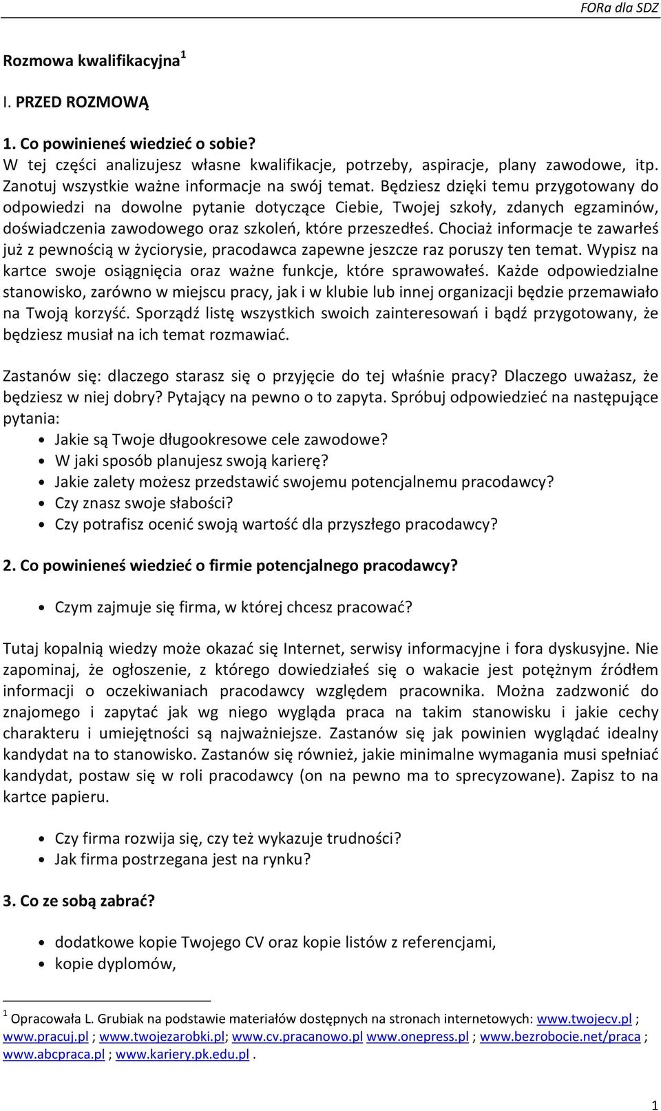 Będziesz dzięki temu przygotowany do odpowiedzi na dowolne pytanie dotyczące Ciebie, Twojej szkoły, zdanych egzaminów, doświadczenia zawodowego oraz szkoleń, które przeszedłeś.