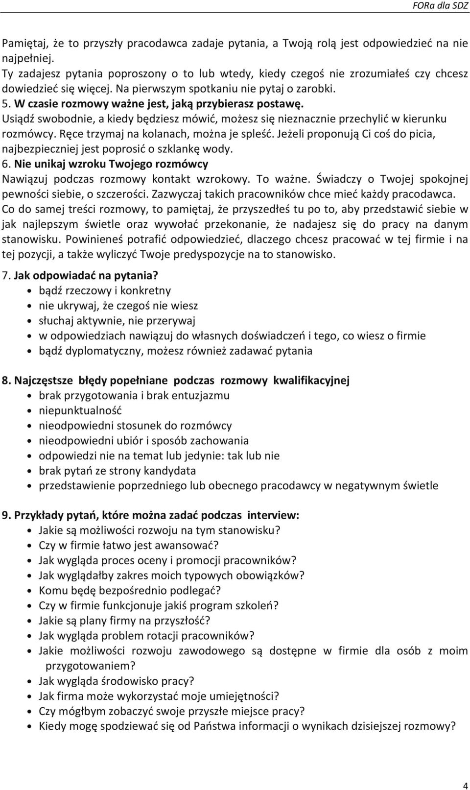 W czasie rozmowy ważne jest, jaką przybierasz postawę. Usiądź swobodnie, a kiedy będziesz mówić, możesz się nieznacznie przechylić w kierunku rozmówcy. Ręce trzymaj na kolanach, można je spleść.