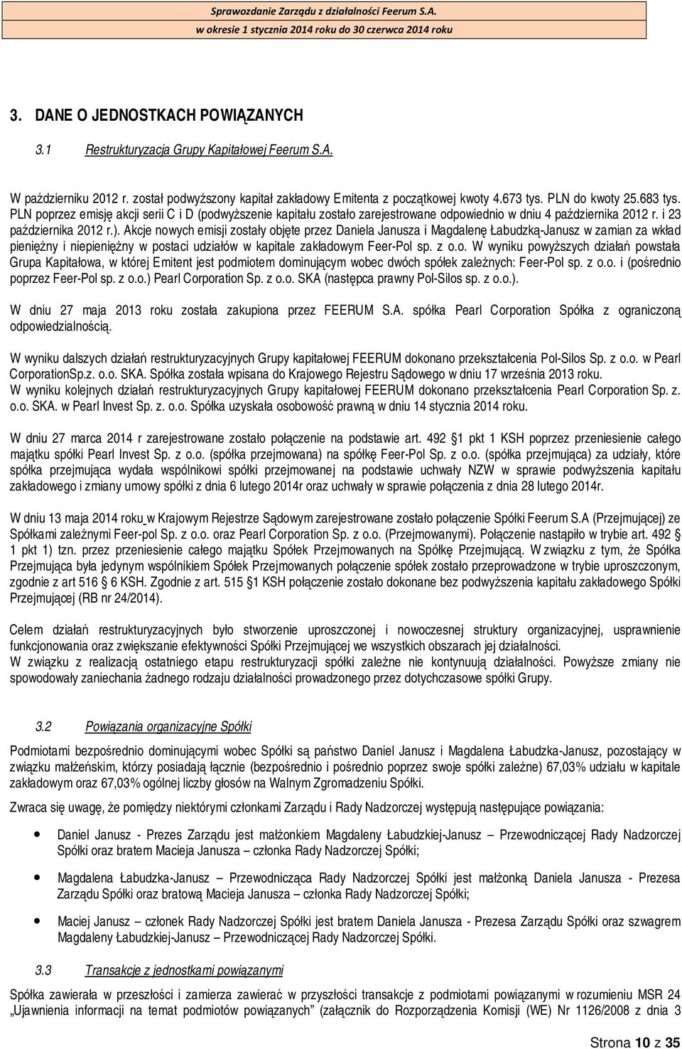 Akcje nowych emisji zostały objęte przez Daniela Janusza i Magdalenę Łabudzką-Janusz w zamian za wkład pieniężny i niepieniężny w postaci udziałów w kapitale zakładowym Feer-Pol sp. z o.o. W wyniku powyższych działań powstała Grupa Kapitałowa, w której Emitent jest podmiotem dominującym wobec dwóch spółek zależnych: Feer-Pol sp.