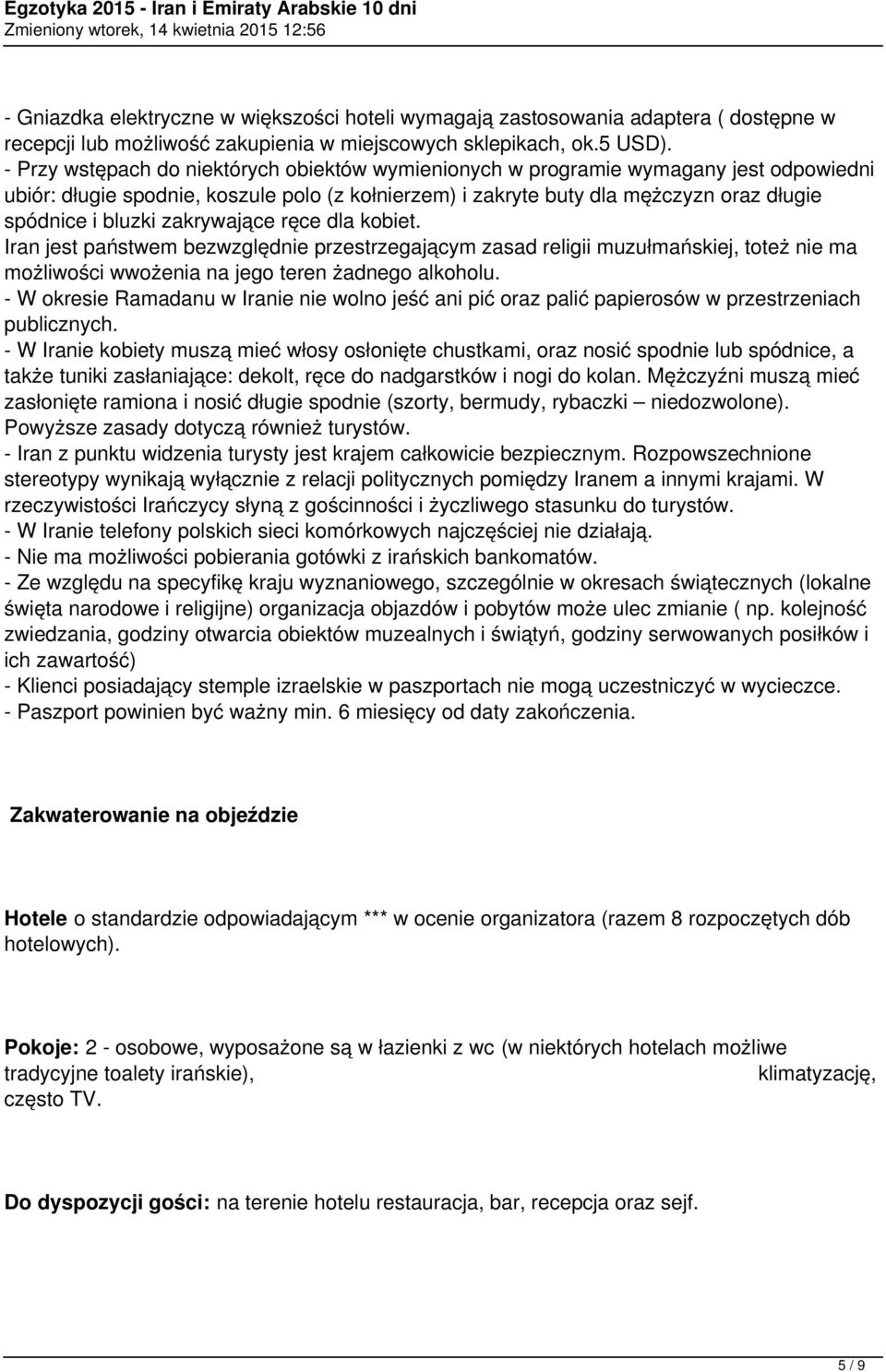 zakrywające ręce dla kobiet. Iran jest państwem bezwzględnie przestrzegającym zasad religii muzułmańskiej, toteż nie ma możliwości wwożenia na jego teren żadnego alkoholu.