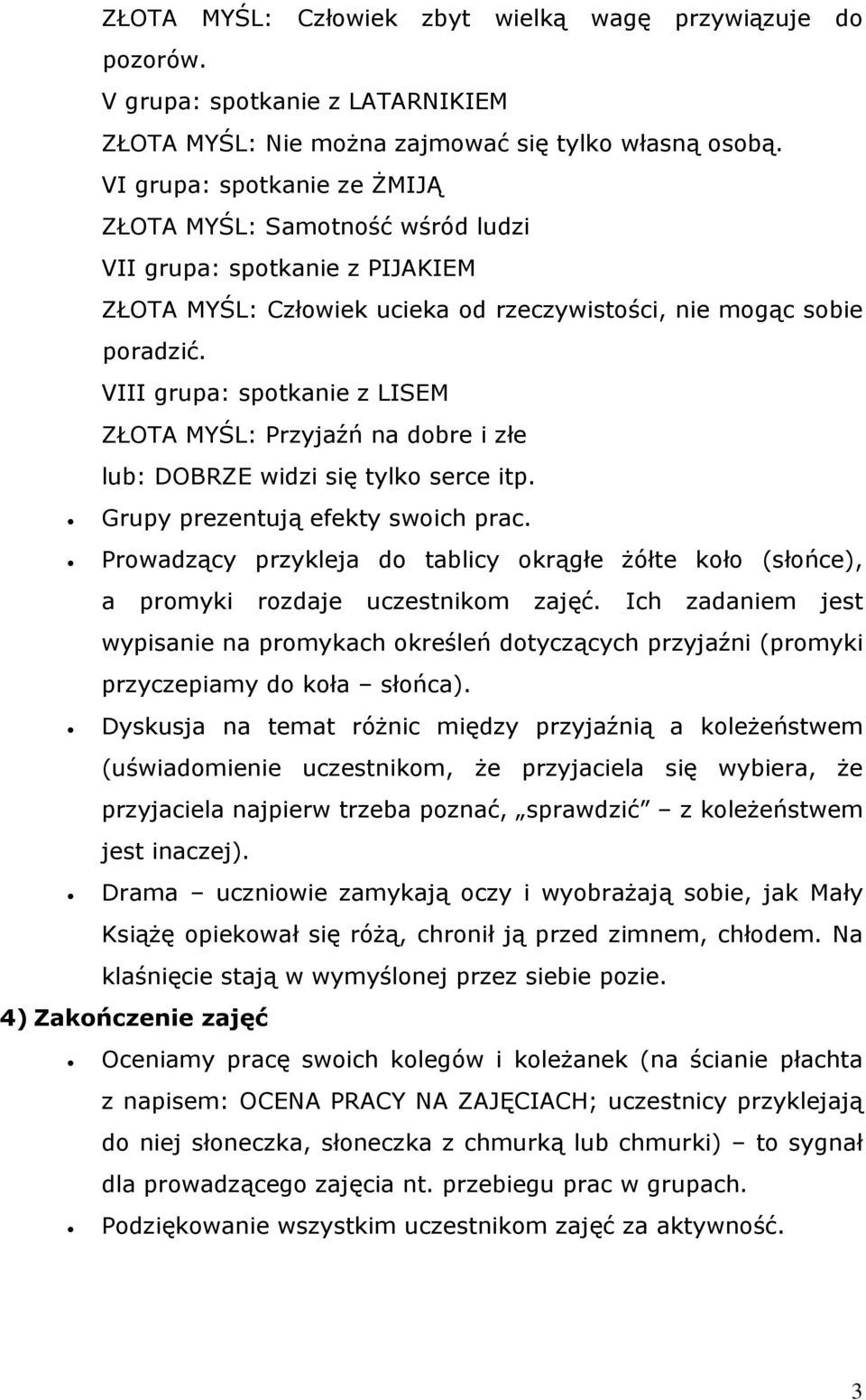 VIII grupa: spotkanie z LISEM ZŁOTA MYŚL: Przyjaźń na dobre i złe lub: DOBRZE widzi się tylko serce itp. Grupy prezentują efekty swoich prac.