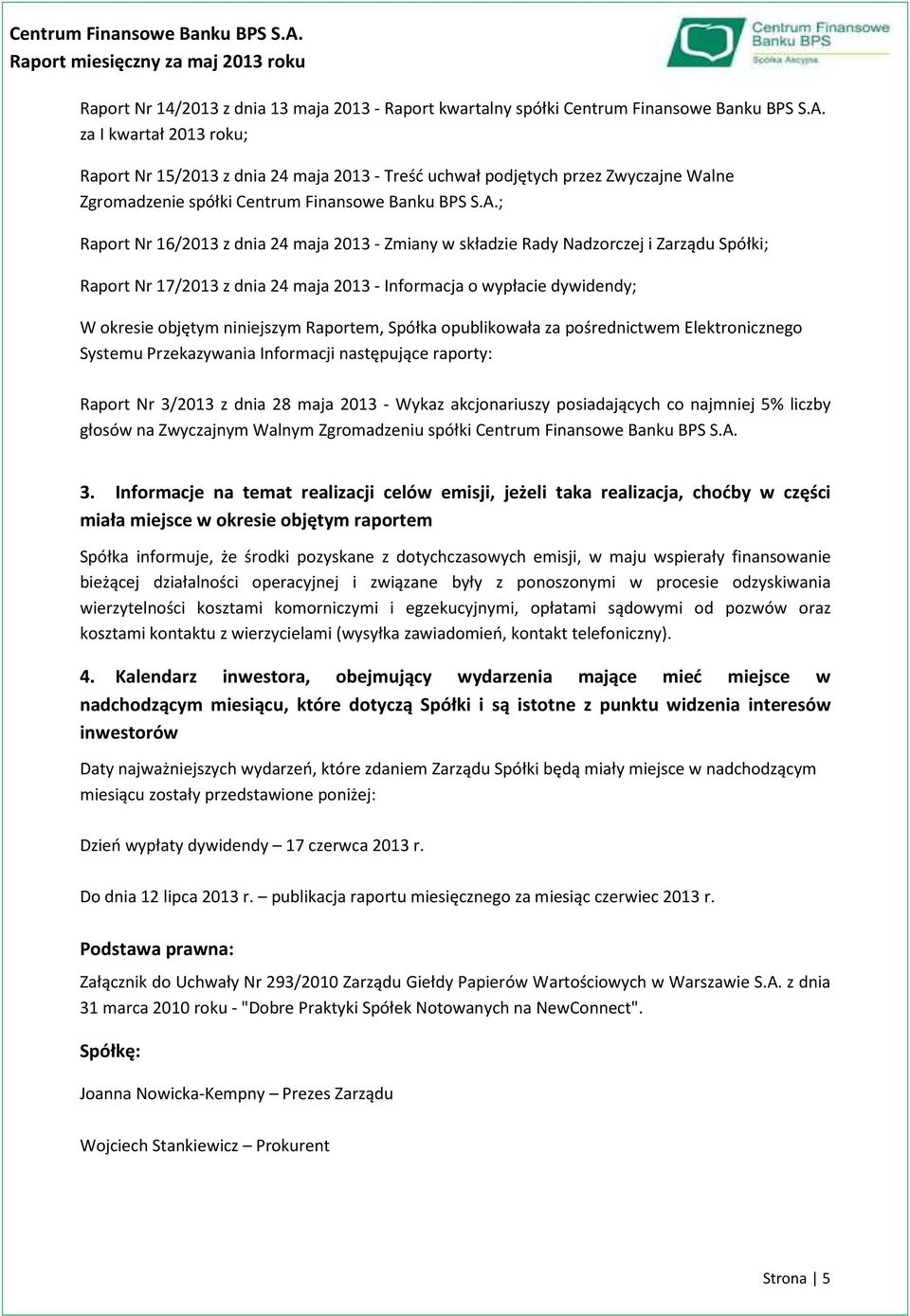 ; Raport Nr 16/2013 z dnia 24 maja 2013 - Zmiany w składzie Rady Nadzorczej i Zarządu Spółki; Raport Nr 17/2013 z dnia 24 maja 2013 - Informacja o wypłacie dywidendy; W okresie objętym niniejszym